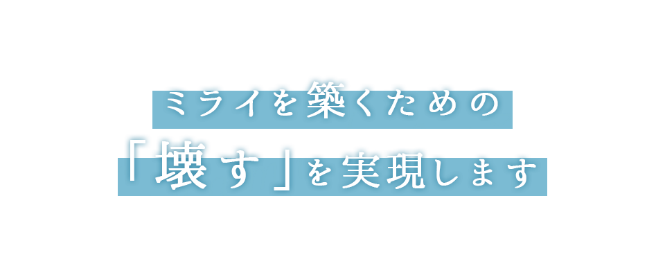 NANAMI Co.,Ltd. ミライを築くための「壊す」を実現します